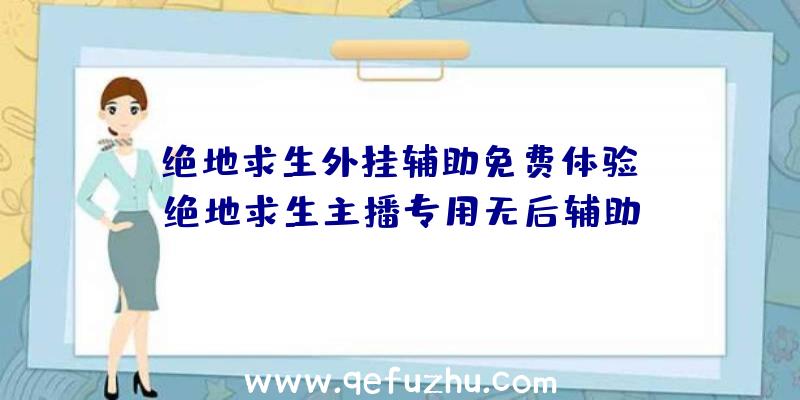 「绝地求生外挂辅助免费体验」|绝地求生主播专用无后辅助